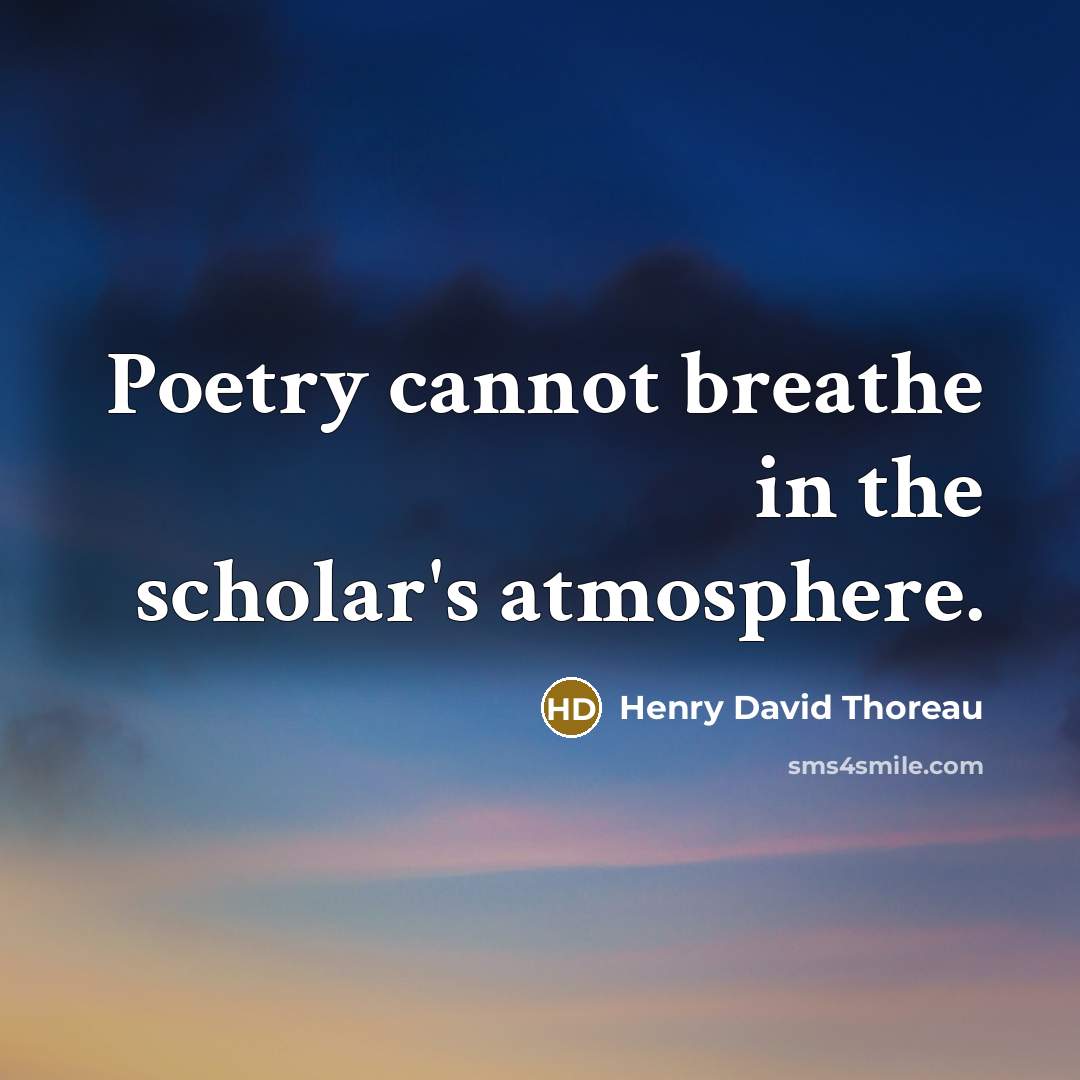 “Poetry cannot breathe in the scholar's atmosphere.…” quote by Henry David Thoreau