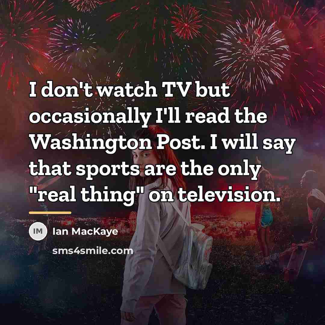 “I don't watch TV but occasionally I'll read the Washington…” quote by Ian MacKaye