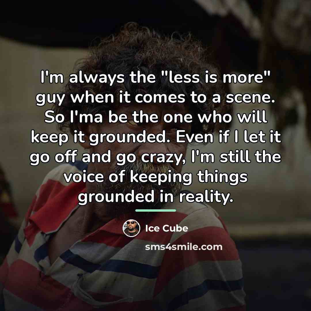 “I'm always the "less is more" guy when it comes…” quote by Ice Cube