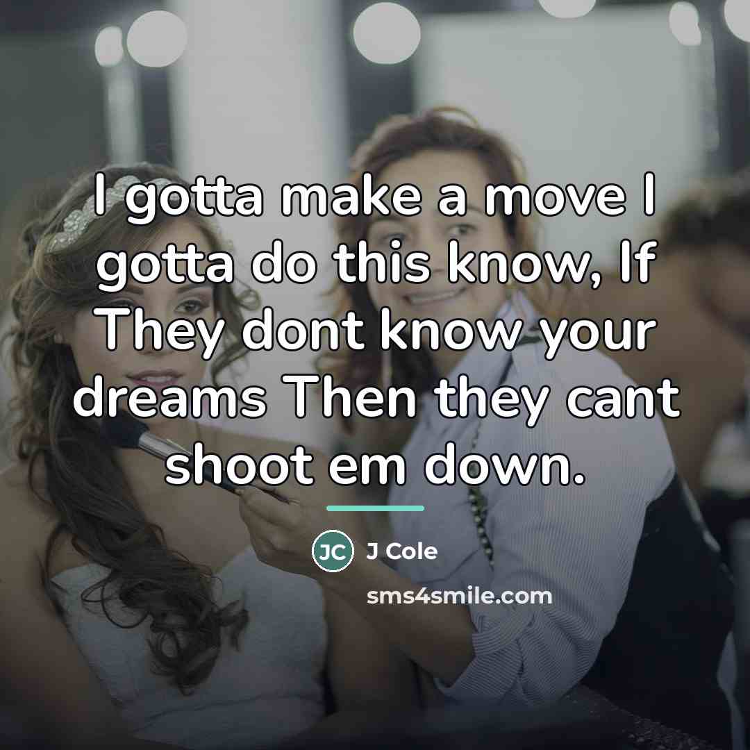 “I gotta make a move I gotta do this know,…” quote by J Cole