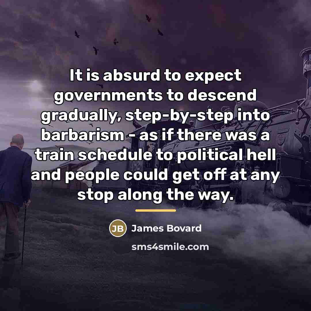“It is absurd to expect governments to descend gradually, step-by-step…” quote by James Bovard