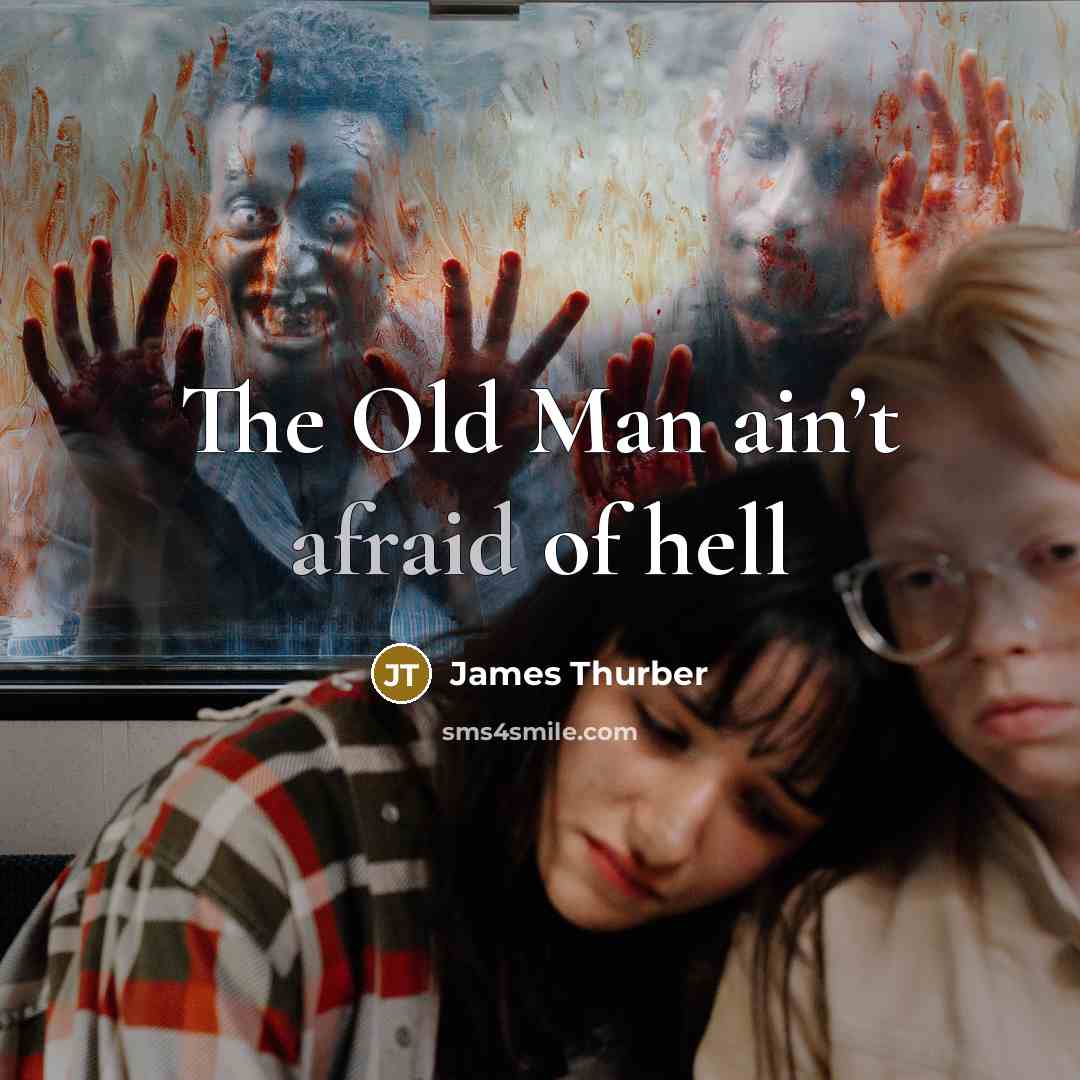“The Old Man ain’t afraid of hell…” quote by James Thurber