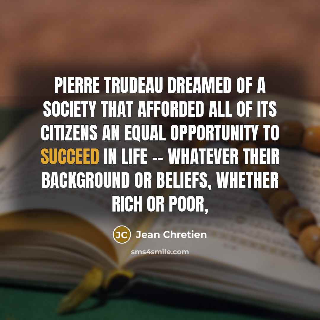 “Pierre Trudeau dreamed of a society that afforded all of…” quote by Jean Chretien