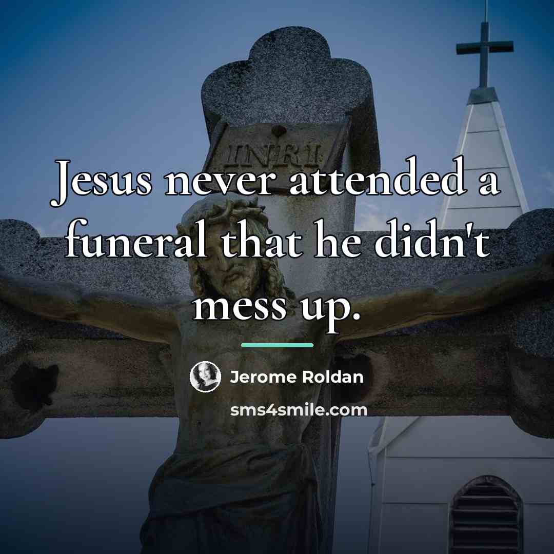 “Jesus never attended a funeral that he didn't mess up.…” quote by Jerome Roldan