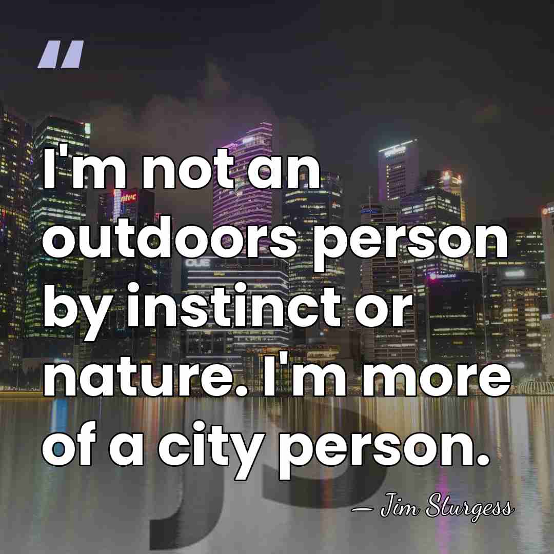 I'm not an outdoors person by instinct or nature. I'm more of&hellip; - Jim Sturgess