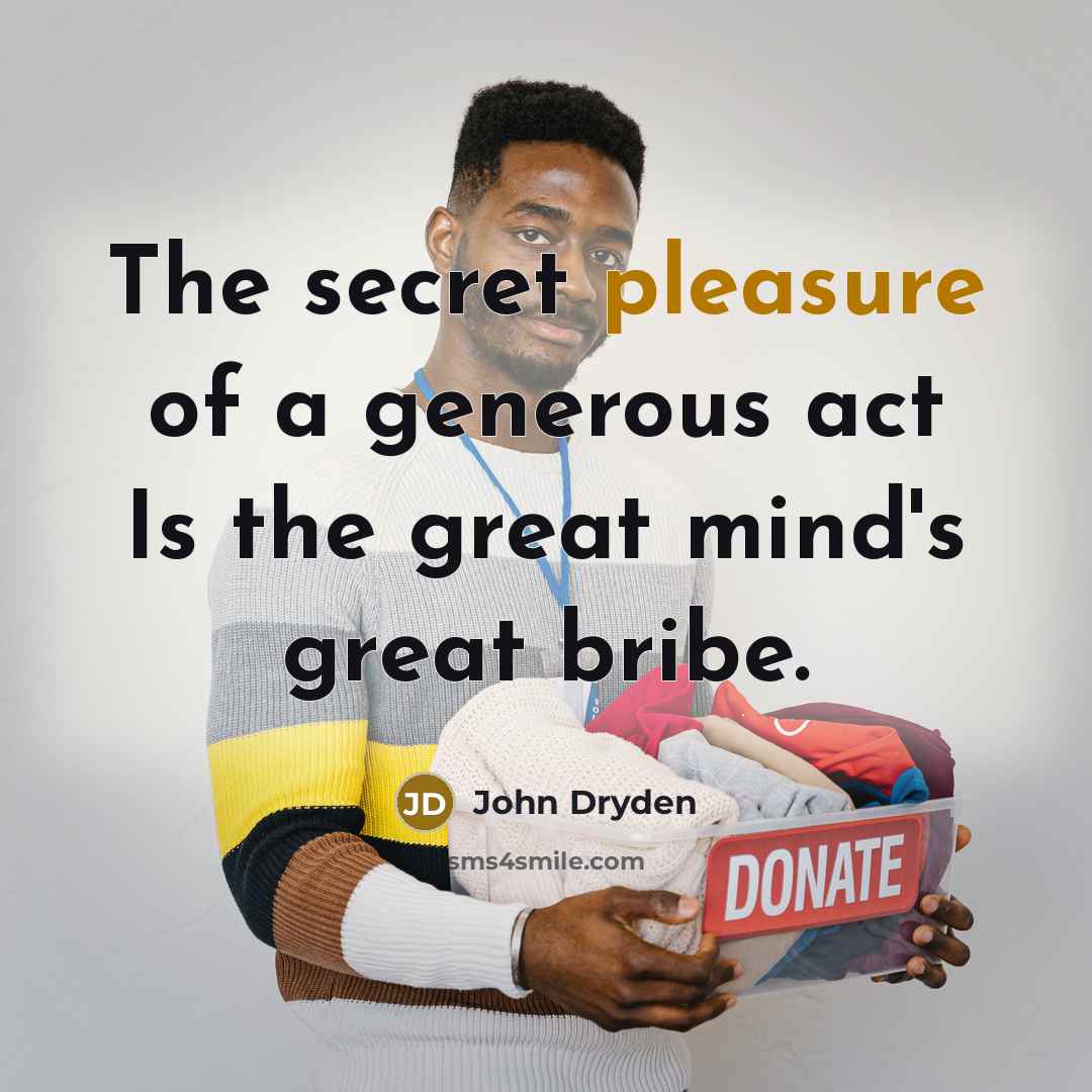 “The secret pleasure of a generous act Is the great…” quote by John Dryden