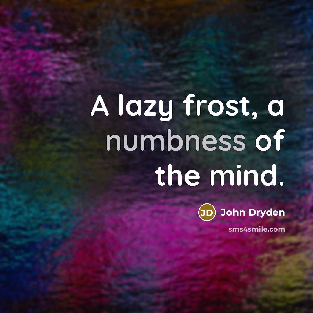 “A lazy frost, a numbness of the mind.…” quote by John Dryden