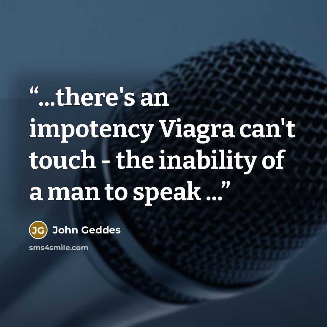 “...there's an impotency Viagra can't touch - the inability of a man to speak ...” quote by John Geddes