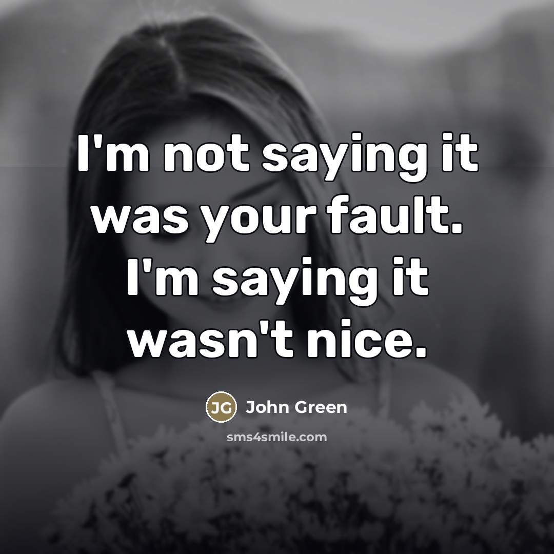 “I'm not saying it was your fault. I'm saying it…” quote by John Green