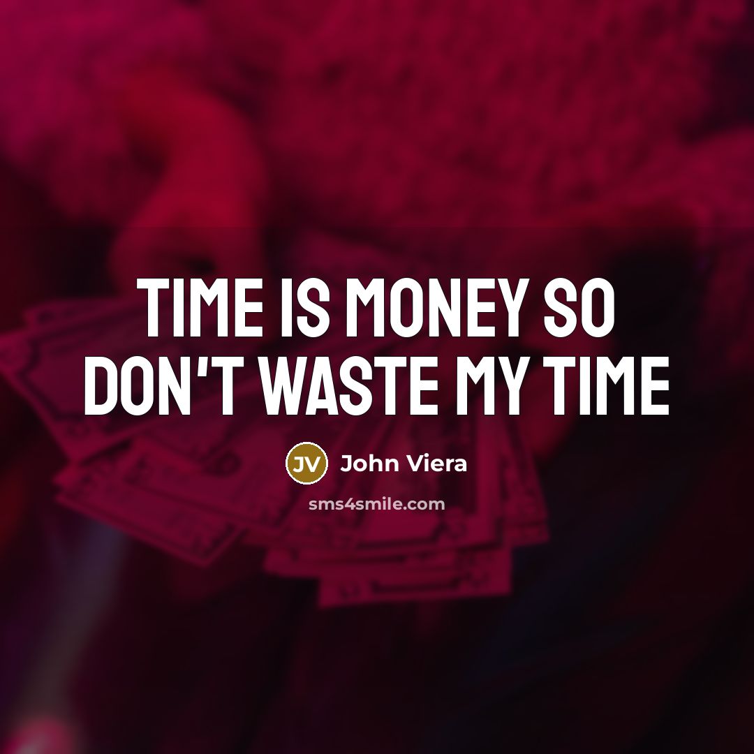 “Time is money so don't waste my time…” quote by John Viera