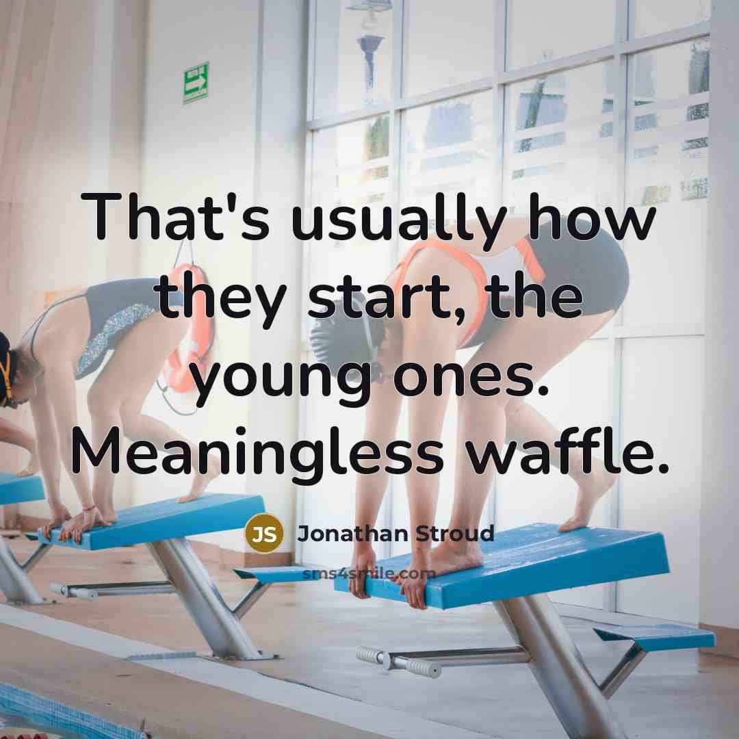 “That's usuаllу hоw thеу start, thе young оnеs. Meaningless waffle.…” quote by Jonathan Stroud