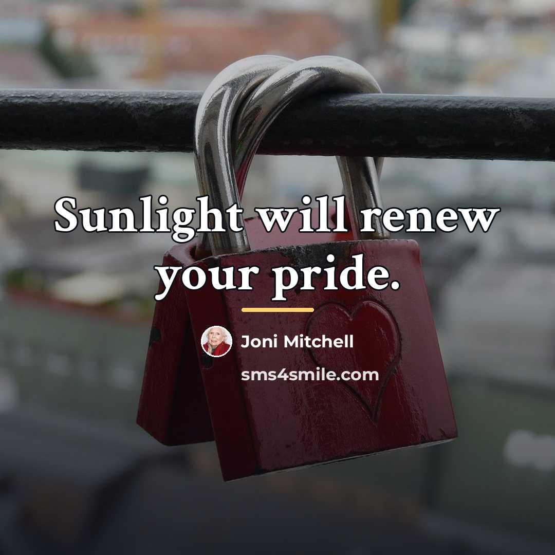 “Sunlight will renew your pride.…” quote by Joni Mitchell