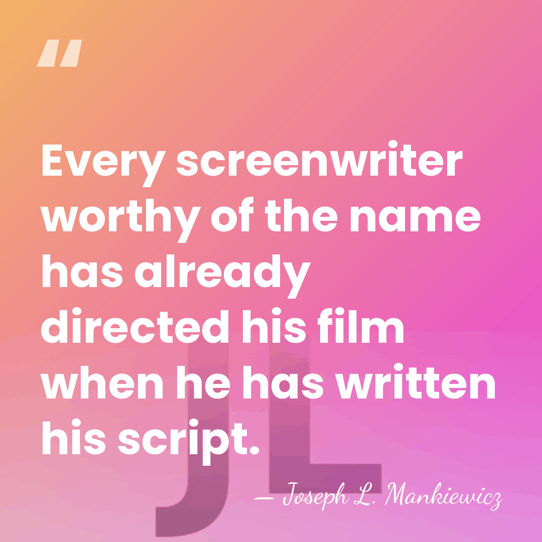 Every screenwriter worthy of the name has already directed his film when&hellip; - Joseph L. Mankiewicz