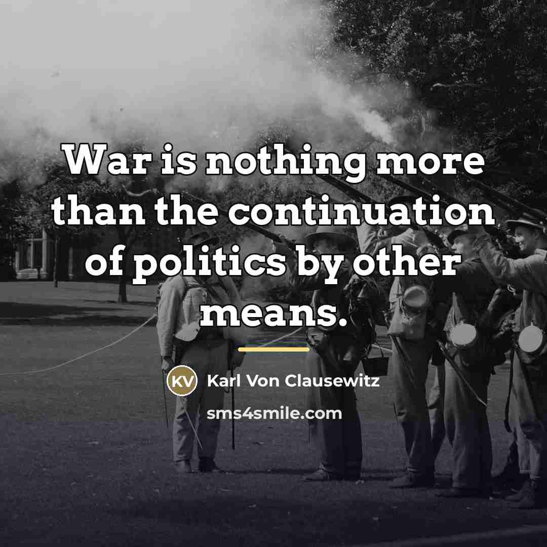 “War is nothing more than the continuation of politics by…” quote by Karl Von Clausewitz