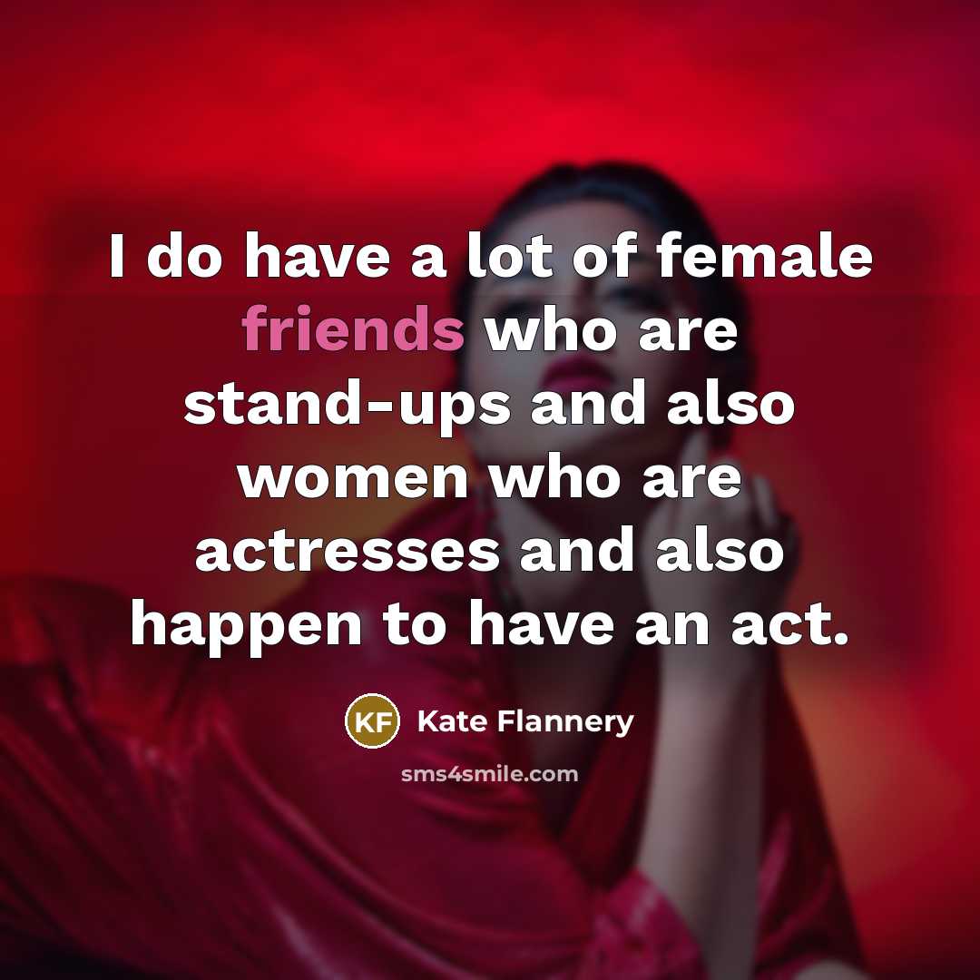 “I do have a lot of female friends who are…” quote by Kate Flannery