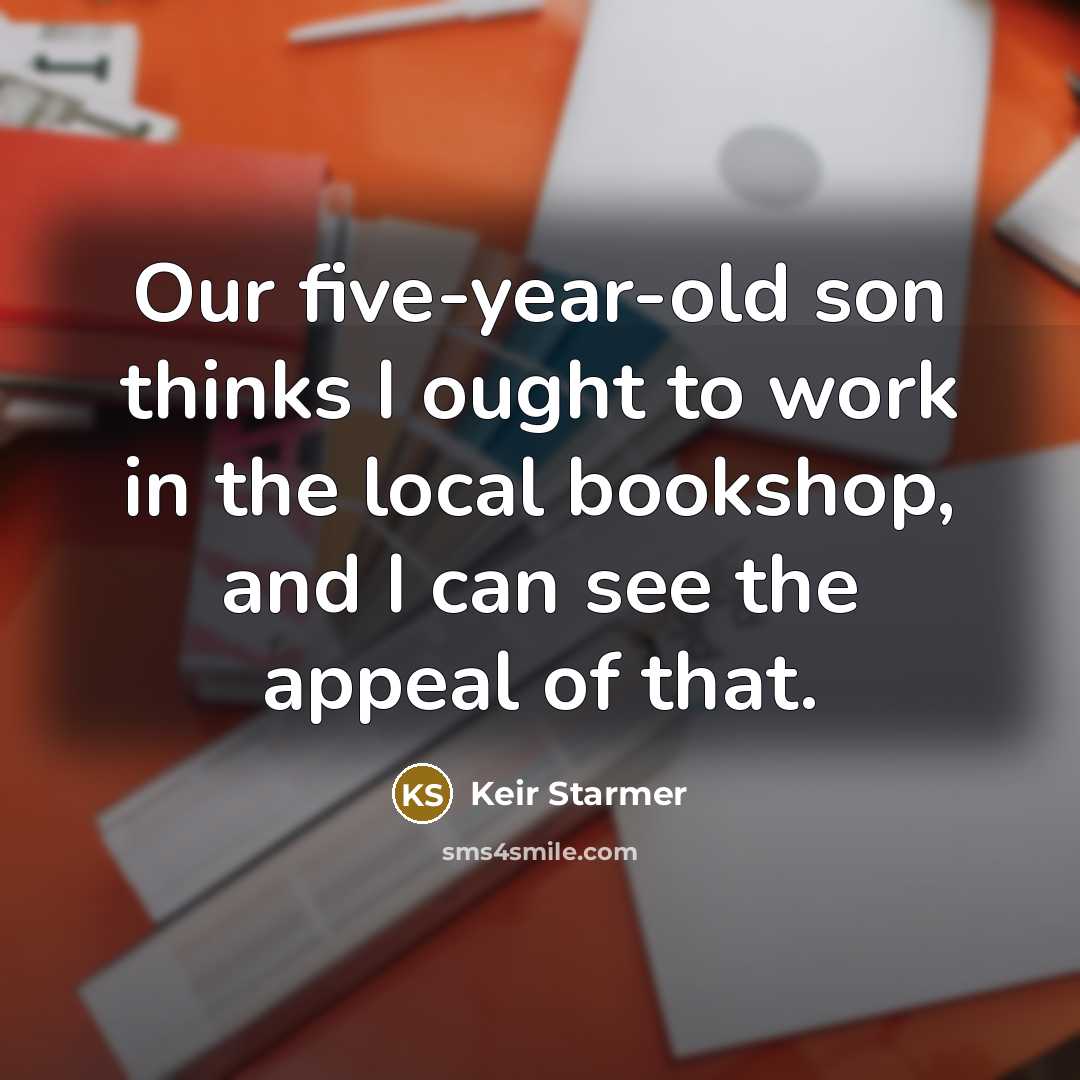 “Our five-year-old son thinks I ought to work in the…” quote by Keir Starmer