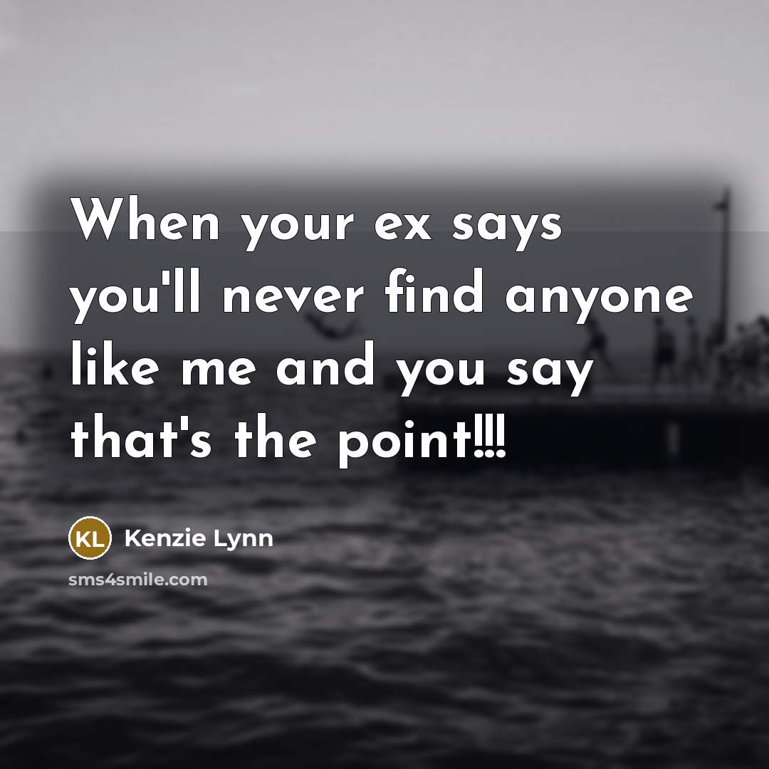 “When your ex says you'll never find anyone like me…” quote by Kenzie Lynn