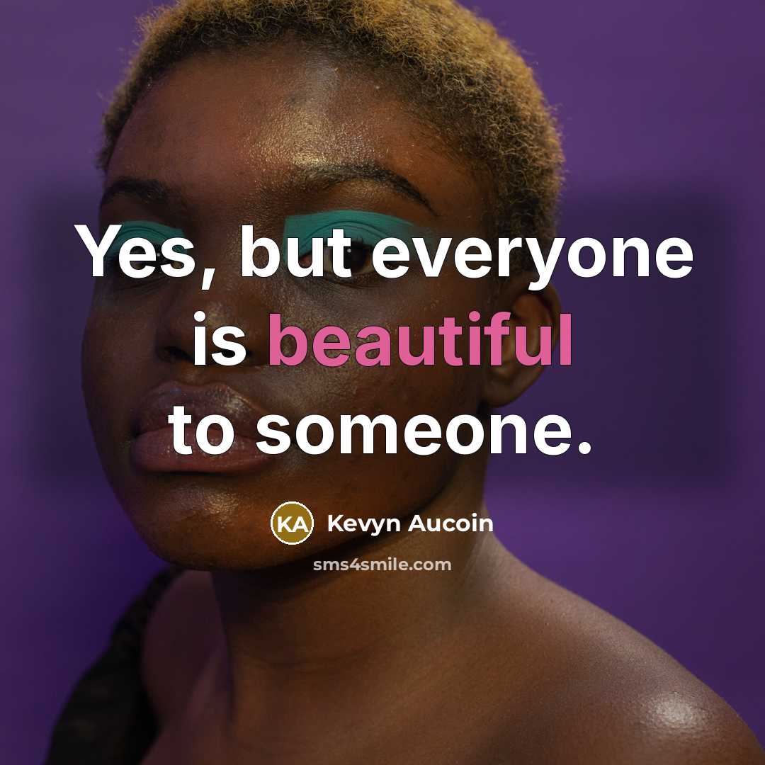 “Yes, but everyone is beautiful to someone.…” quote by Kevyn Aucoin
