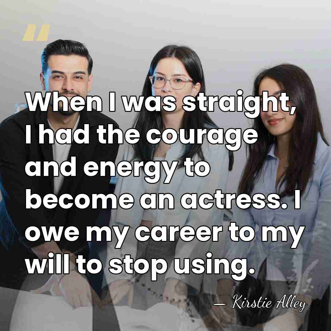 When I was straight, I had the courage and energy to become&hellip; - Kirstie Alley