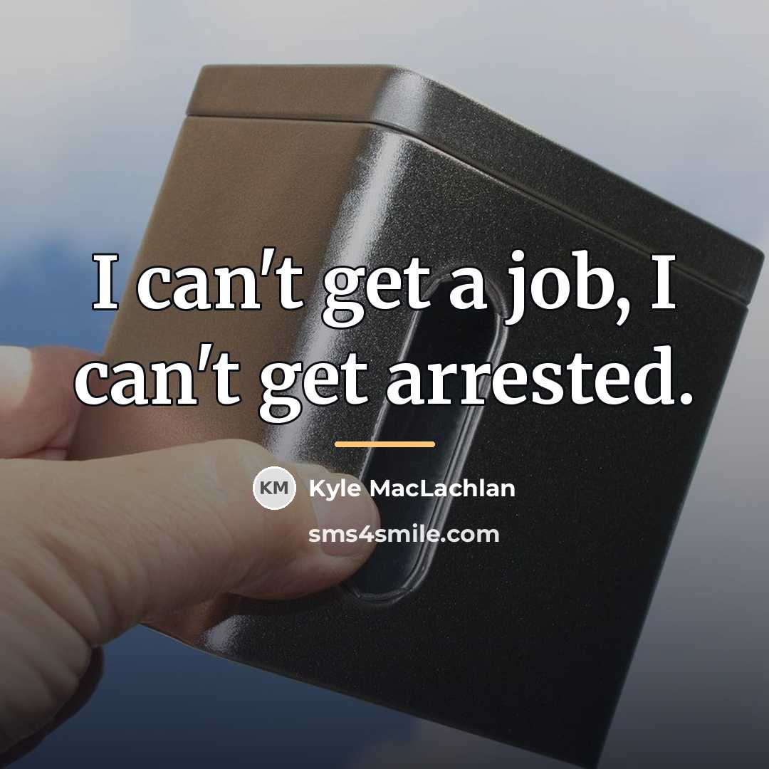 “I can't get a job, I can't get arrested.…” quote by Kyle MacLachlan