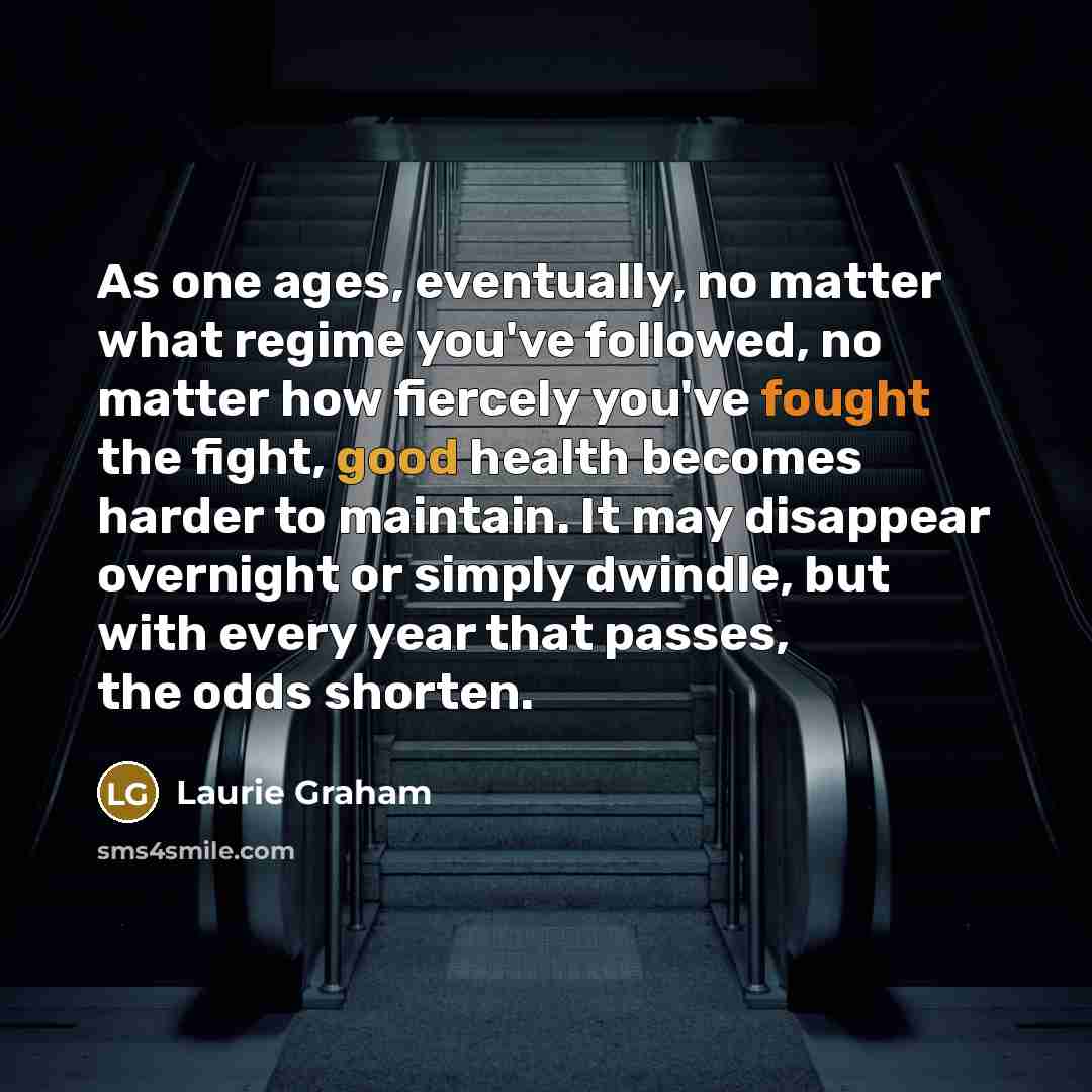 “As one ages, eventually, no matter what regime you've followed,…” quote by Laurie Graham
