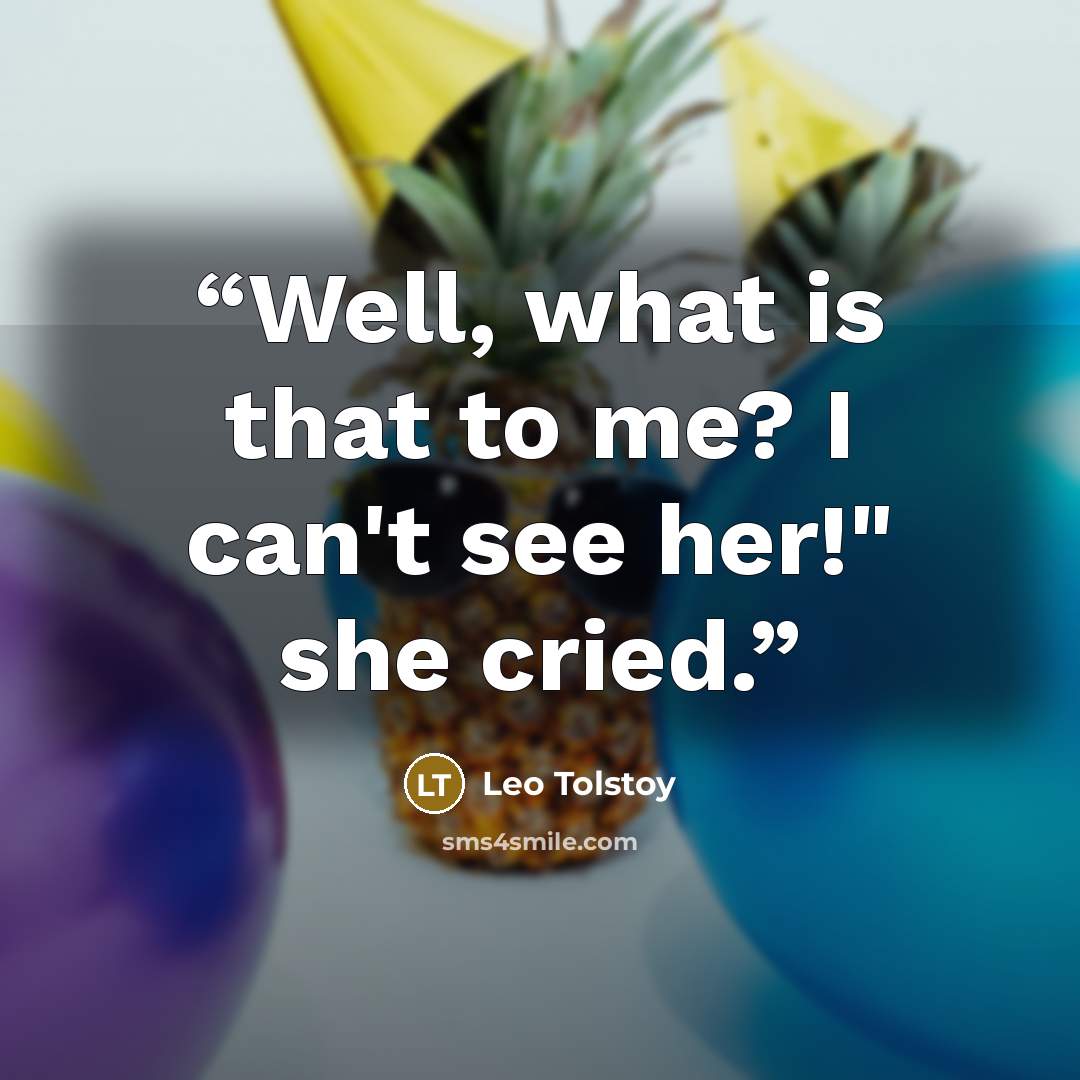 “Well, what is that to me? I can't see her!" she cried.” quote by Leo Tolstoy
