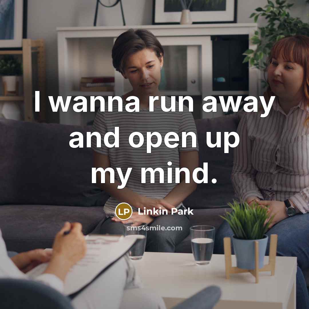 “I wanna run away and open up my mind.…” quote by Linkin Park