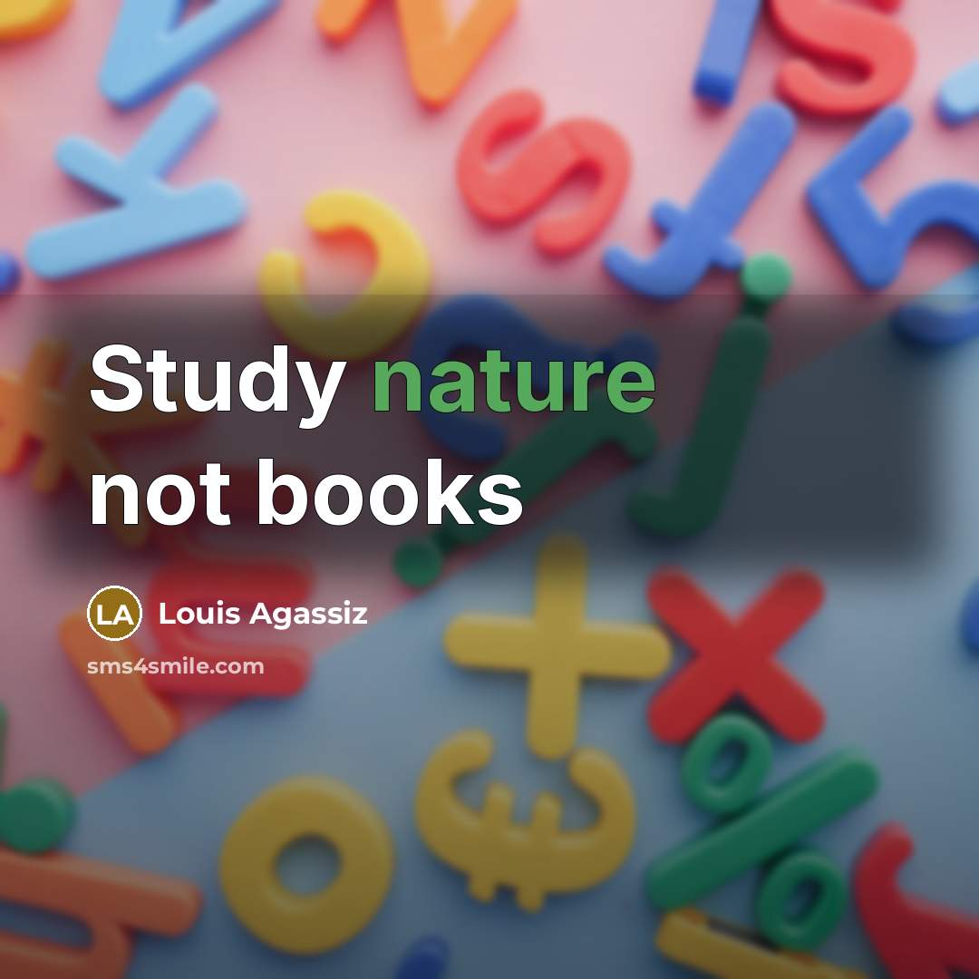 “Study nature not books…” quote by Louis Agassiz