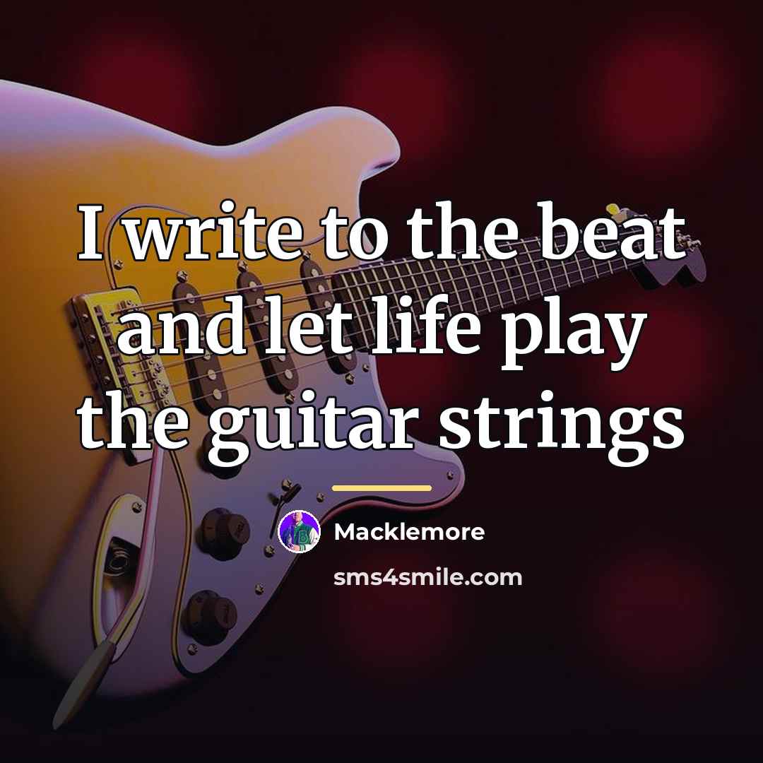 “I write to the beat and let life play the…” quote by Macklemore