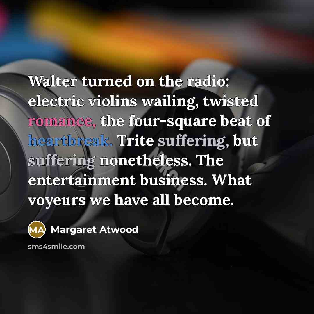 “Walter turned on the radio: electric violins wailing, twisted romance,…” quote by Margaret Atwood