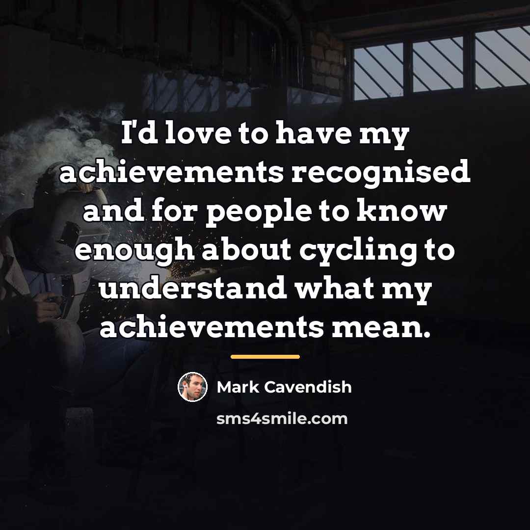 “I'd love to have my achievements recognised and for people…” quote by Mark Cavendish