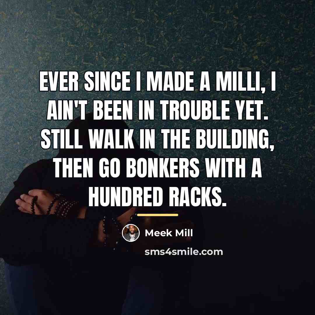 “Ever since I made a milli, I ain't been in…” quote by Meek Mill