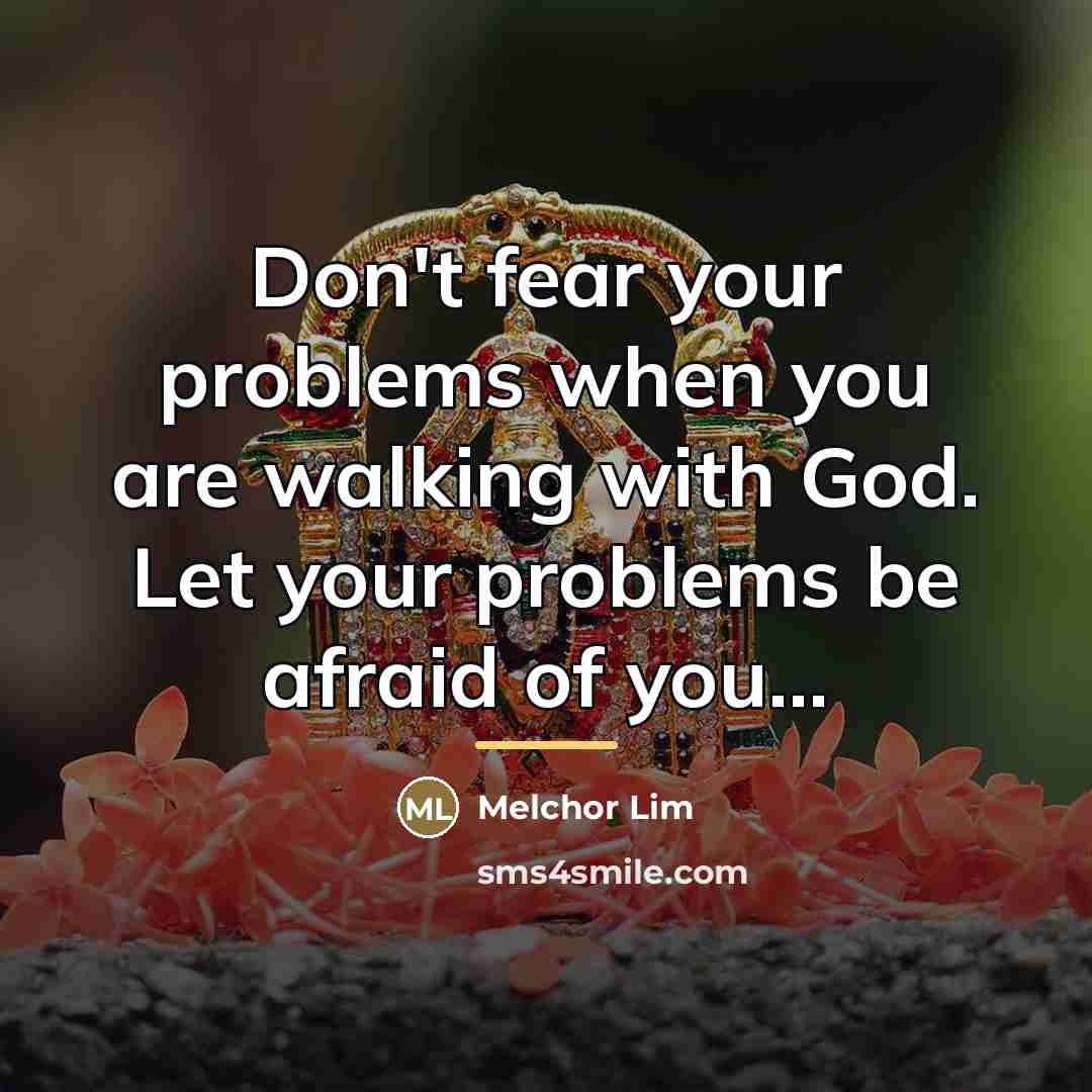 “Don't fear your problems when you are walking with God.…” quote by Melchor Lim