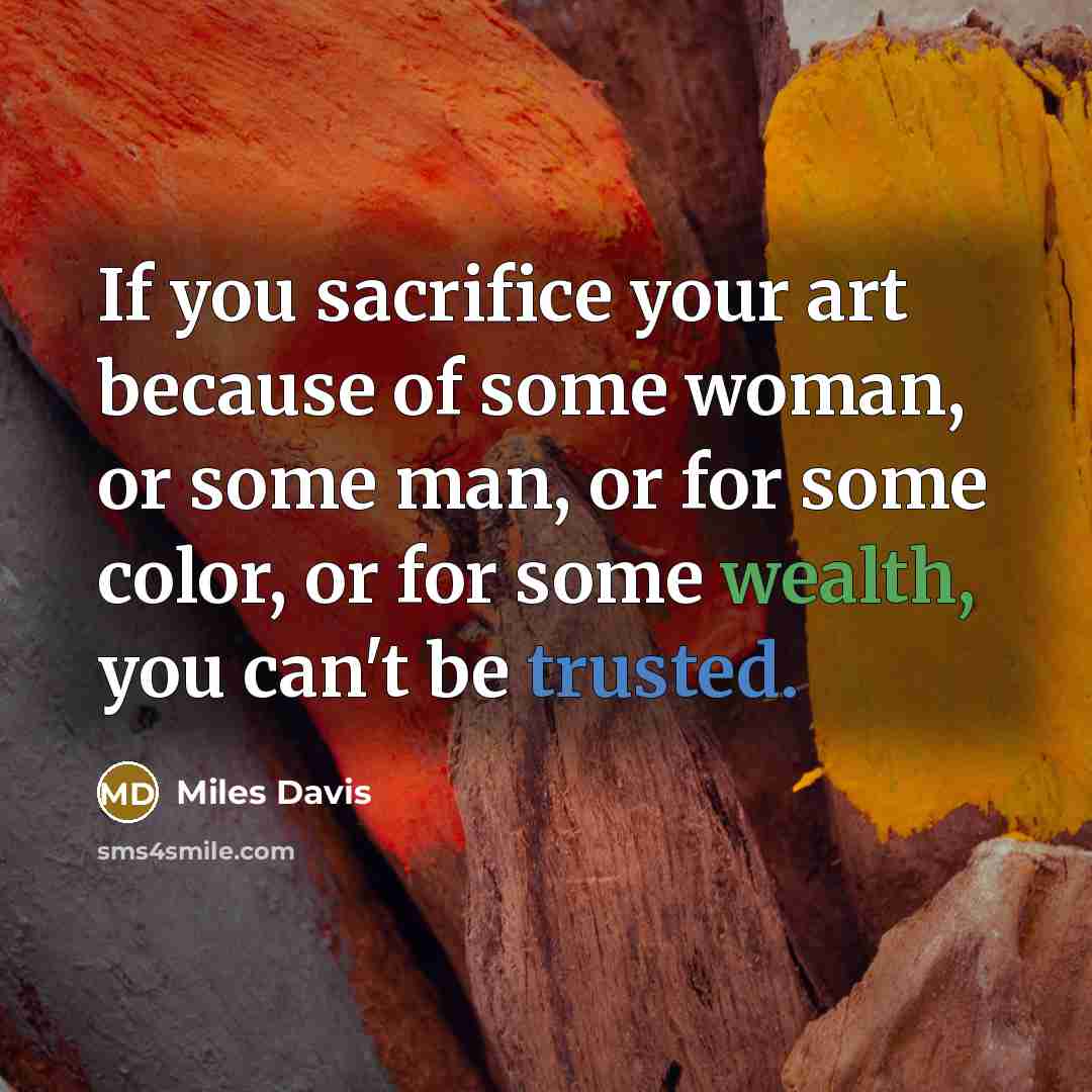 “If you sacrifice your art because of some woman, or…” quote by Miles Davis
