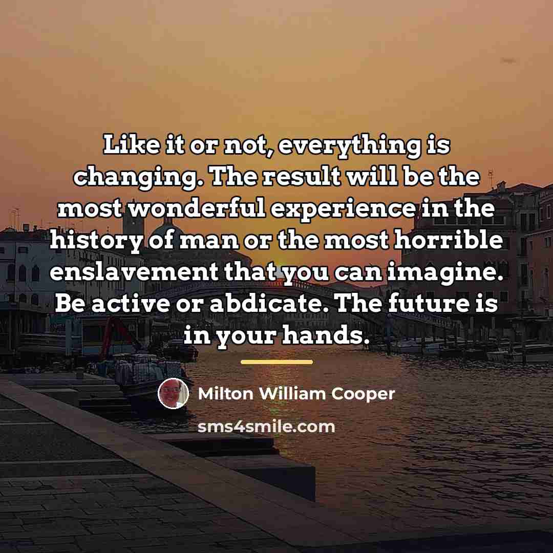 “Like it or not, everything is changing. The result will…” quote by Milton William Cooper