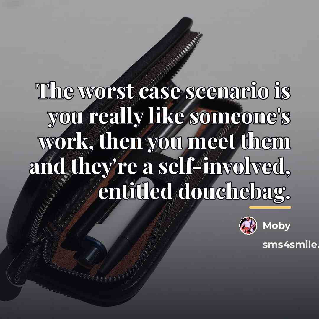“The worst case scenario is you really like someone's work,…” quote by Moby