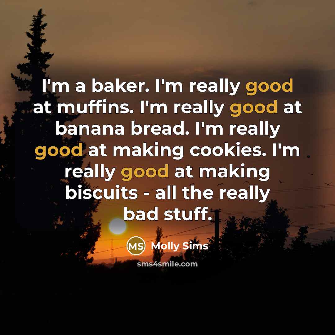 “I'm a baker. I'm really good at muffins. I'm really…” quote by Molly Sims