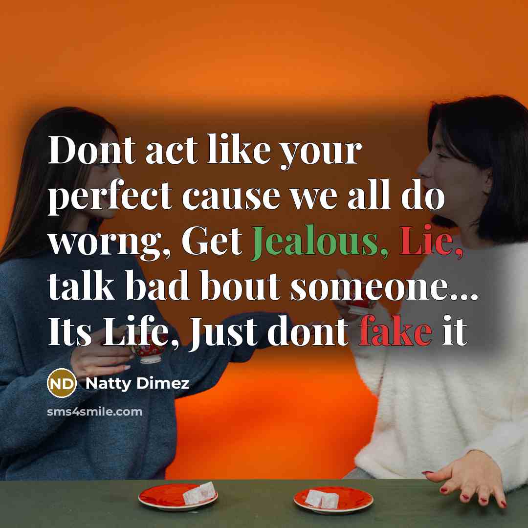 “Dont act like your perfect cause we all do worng, Get Jealous, Lie, talk bad bout someone... Its Life, Just dont fake it” quote by Natty Dimez