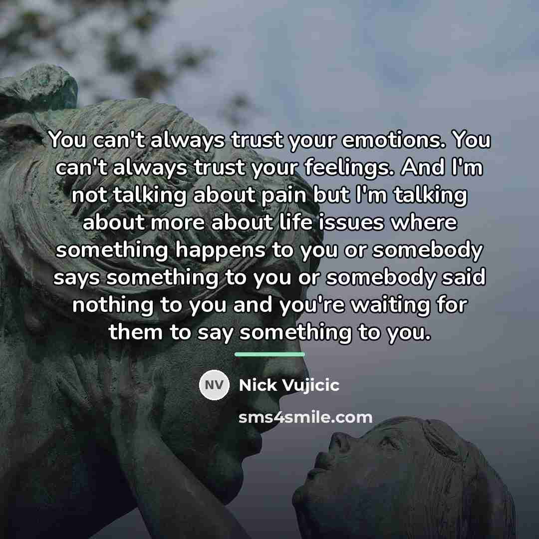 “You can't always trust your emotions. You can't always trust…” quote by Nick Vujicic
