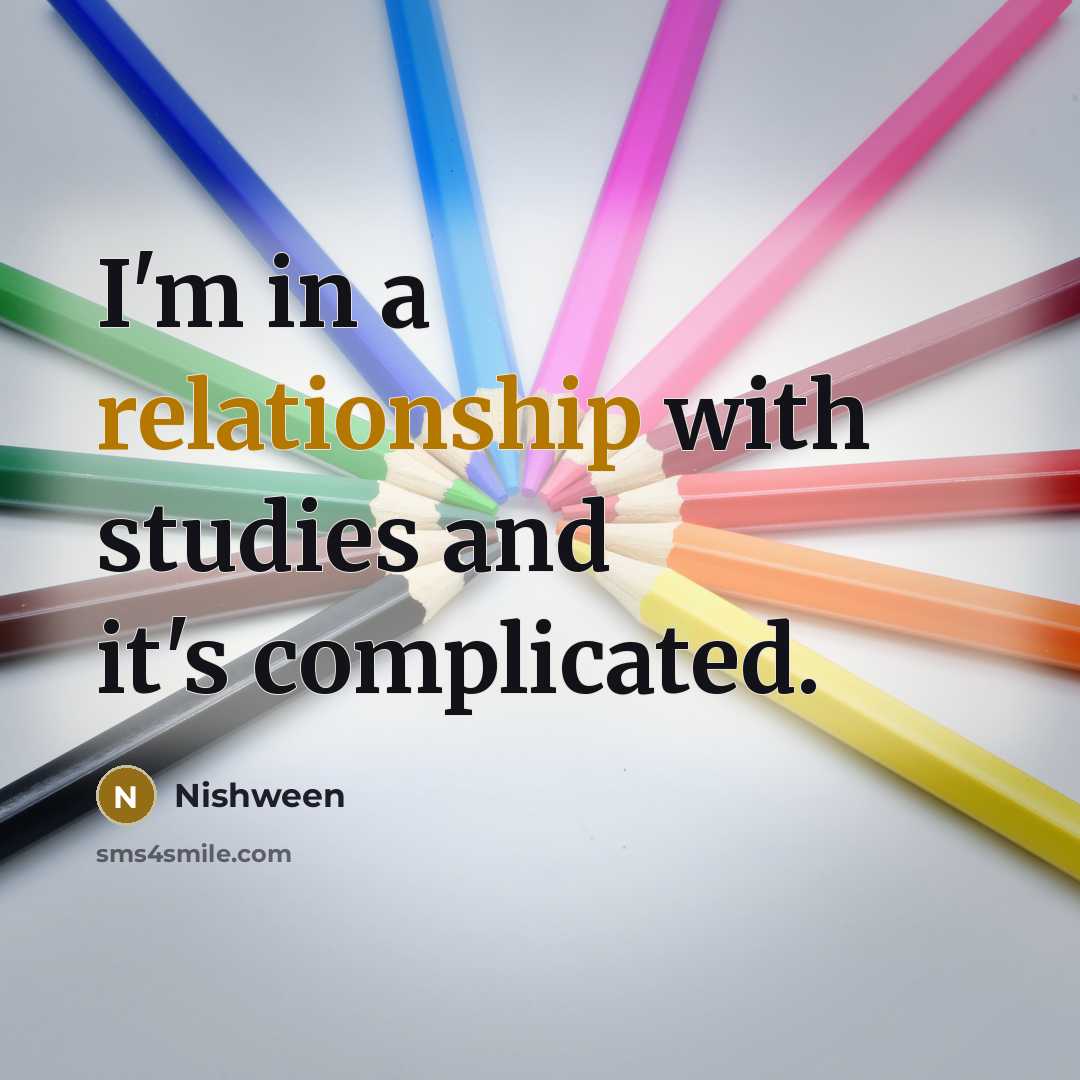 “I'm in a relationship with studies and it's complicated.” quote by Nishween