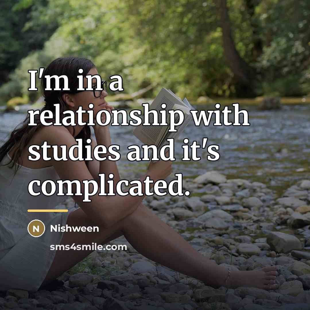 “I'm in a relationship with studies and it's complicated.…” quote by Nishween
