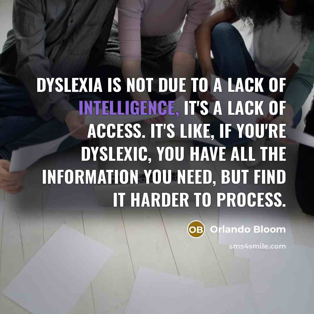 “Dyslexia is not due to a lack of intelligence, it's…” quote by Orlando Bloom