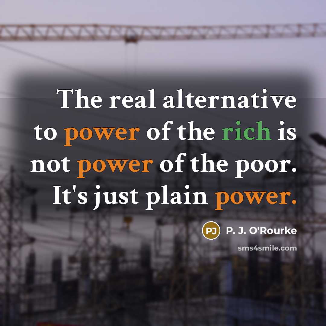 “The real alternative to power of the rich is not…” quote by P. J. O'Rourke