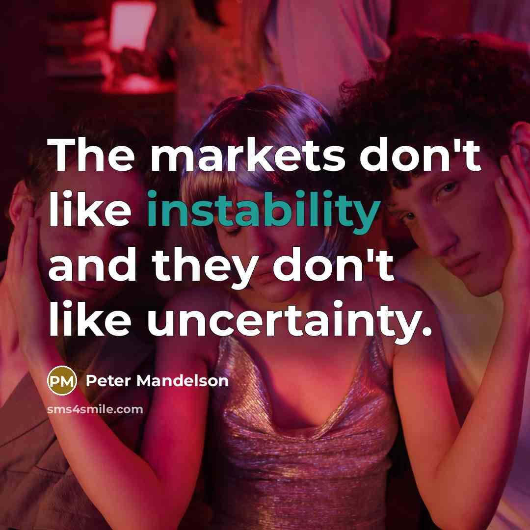 “The markets don't like instability and they don't like uncertainty.” quote by Peter Mandelson