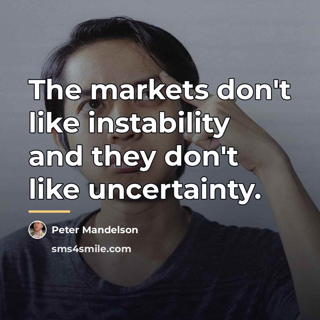 “The markets don't like instability and they don't like uncertainty.…” quote by Peter Mandelson