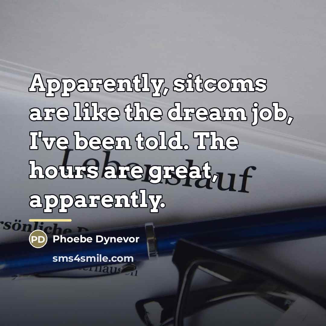 “Apparently, sitcoms are like the dream job, I've been told.…” quote by Phoebe Dynevor