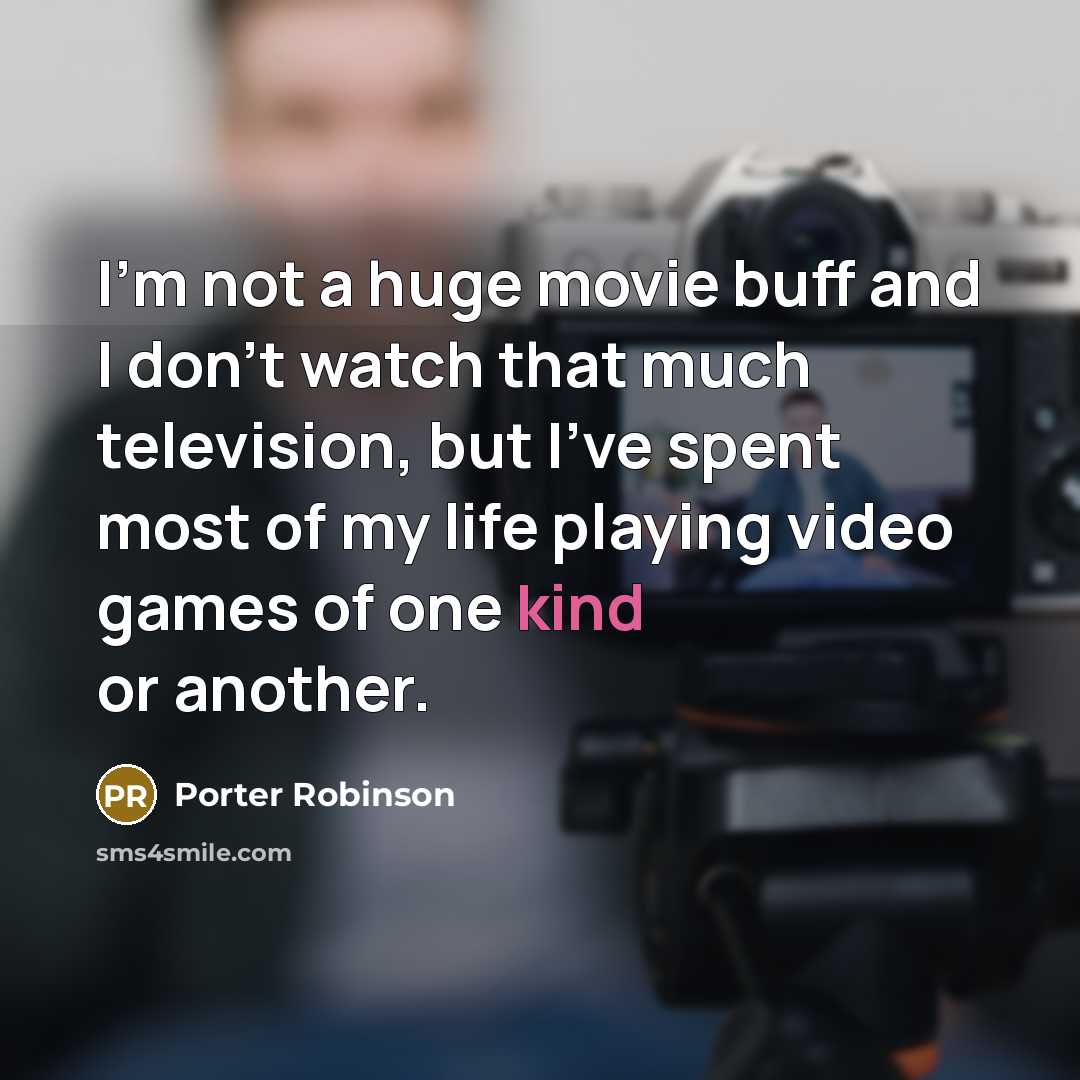 “I'm not a huge movie buff and I don't watch…” quote by Porter Robinson