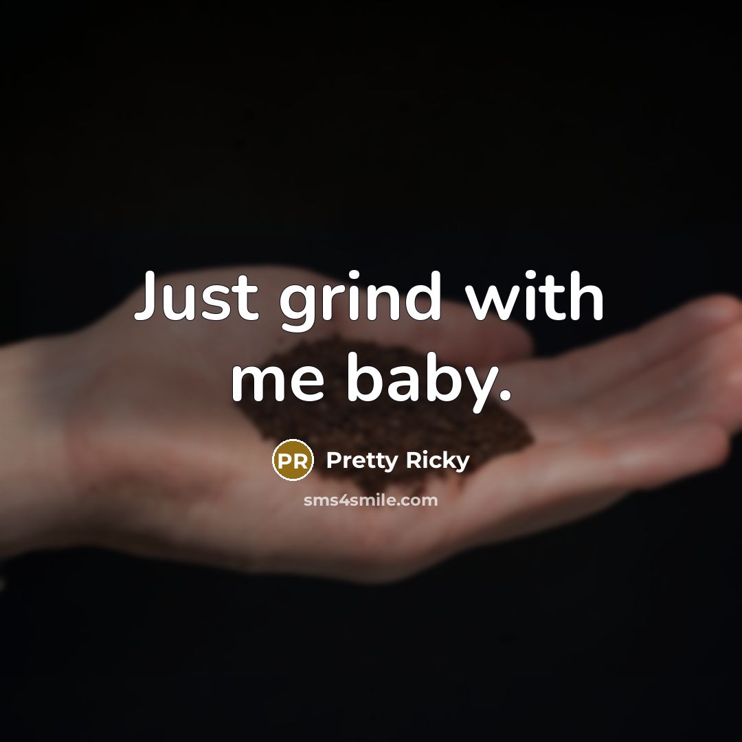 “Just grind with me baby.…” quote by Pretty Ricky