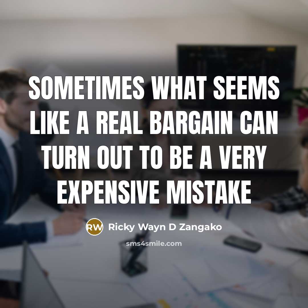 “Sometimes what seems like a real bargain can turn out to be a very expensive mistake” quote by Ricky Wayn D Zangako