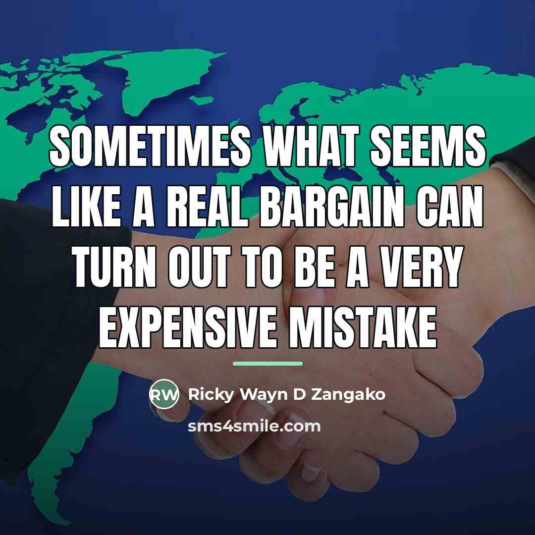 “Sometimes what seems like a real bargain can turn out…” quote by Ricky Wayn D Zangako